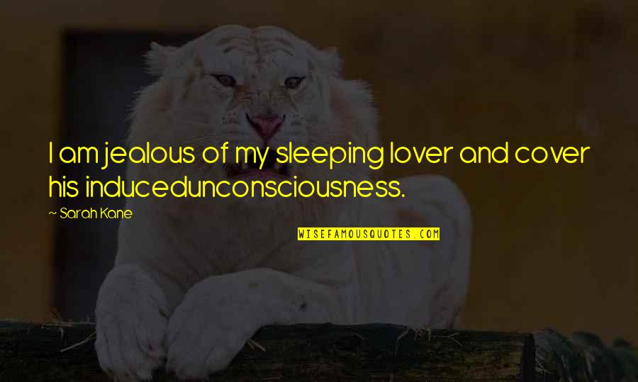 Tinindazol Quotes By Sarah Kane: I am jealous of my sleeping lover and