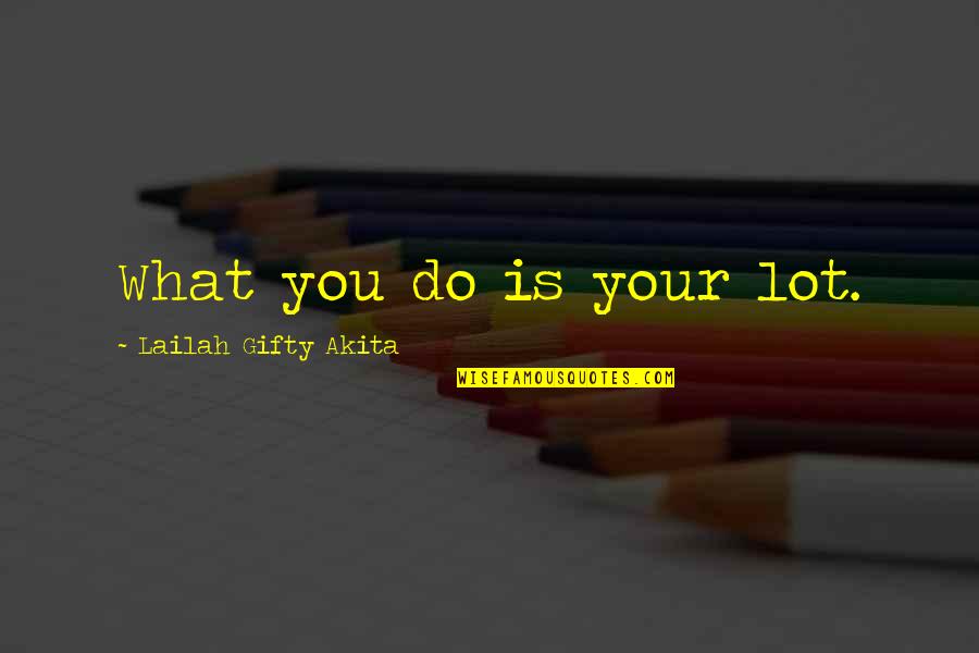 Tinindzsa Quotes By Lailah Gifty Akita: What you do is your lot.