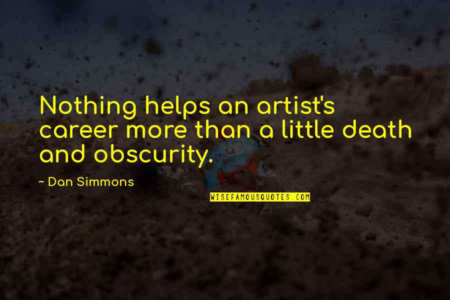Tininess Quotes By Dan Simmons: Nothing helps an artist's career more than a