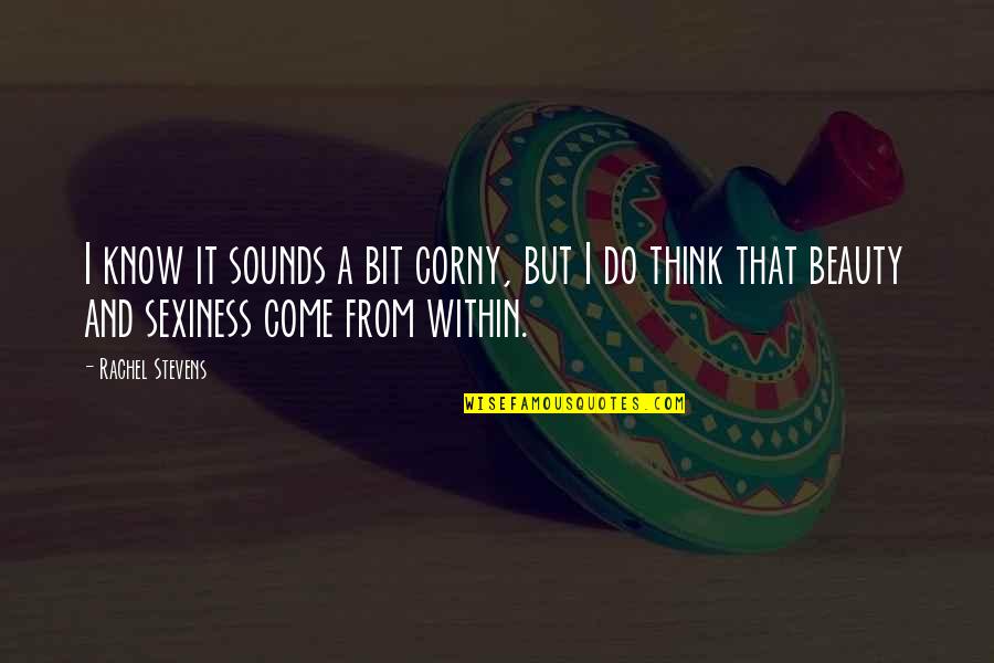 Tinios Hampton Quotes By Rachel Stevens: I know it sounds a bit corny, but Tinios Hampton Quotes By Rachel Stevens: I know it sounds a bit corny, but