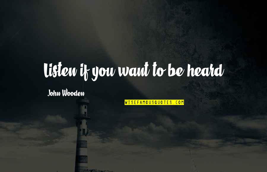 Tinisha Barber Quotes By John Wooden: Listen if you want to be heard