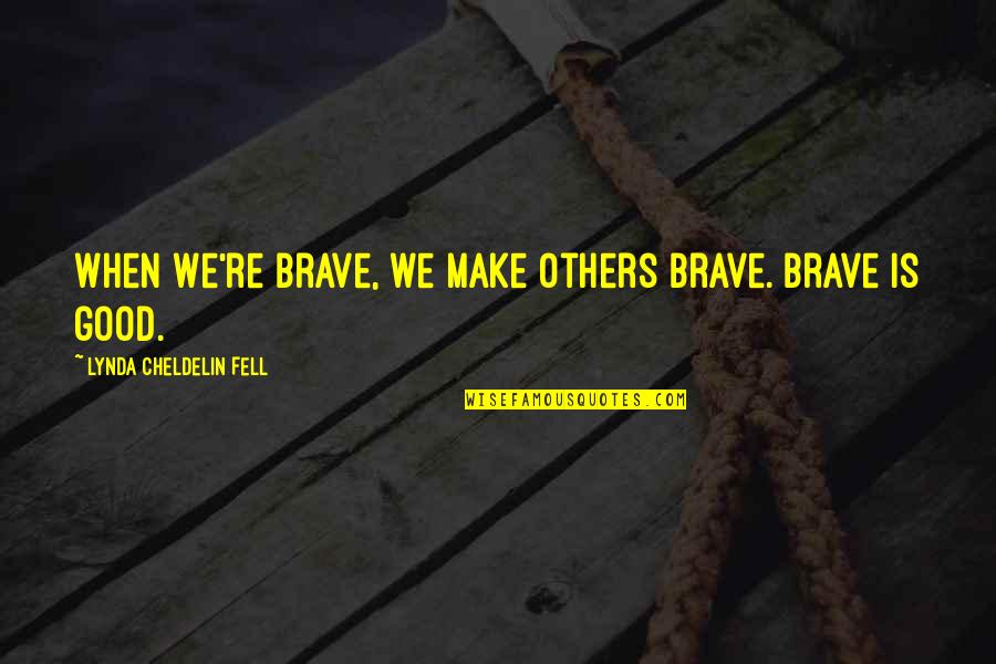 Tinisha Barber Quotes By Lynda Cheldelin Fell: When we're brave, we make others brave. Brave