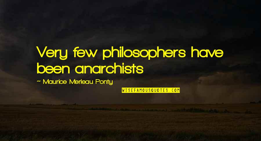 Tinisha Portillo Quotes By Maurice Merleau Ponty: Very few philosophers have been anarchists