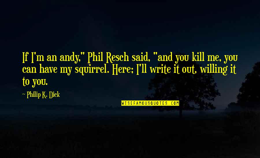 Tinius Olsen Quotes By Philip K. Dick: If I'm an andy," Phil Resch said, "and Tinius Olsen Quotes By Philip K. Dick: If I'm an andy," Phil Resch said, "and