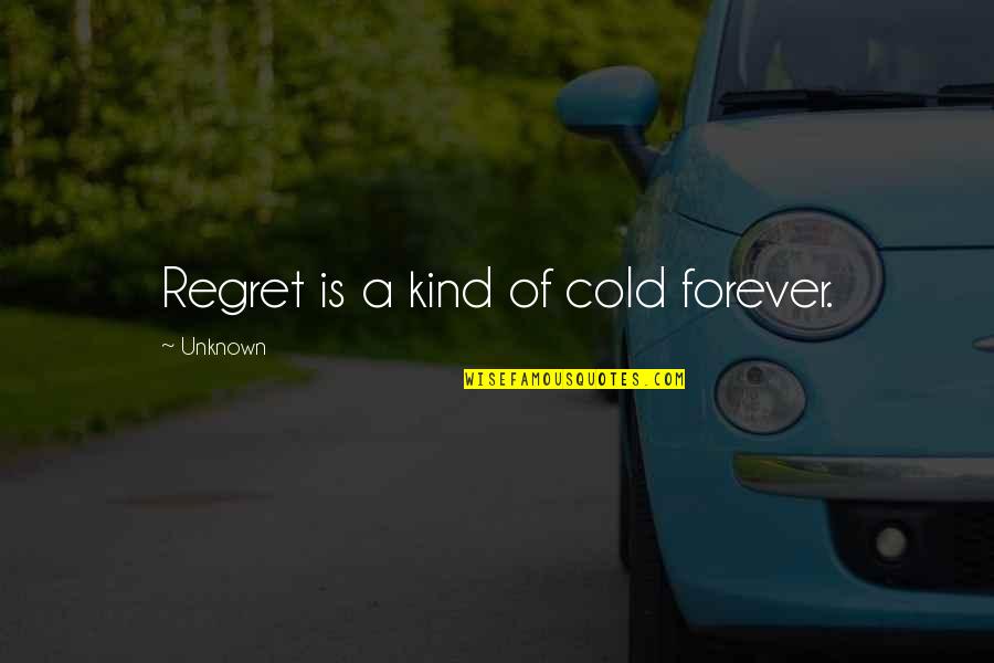 Tinius Olsen Quotes By Unknown: Regret is a kind of cold forever. Tinius Olsen Quotes By Unknown: Regret is a kind of cold forever.
