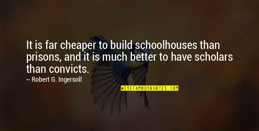 Tinius Quotes By Robert G. Ingersoll: It is far cheaper to build schoolhouses than Tinius Quotes By Robert G. Ingersoll: It is far cheaper to build schoolhouses than