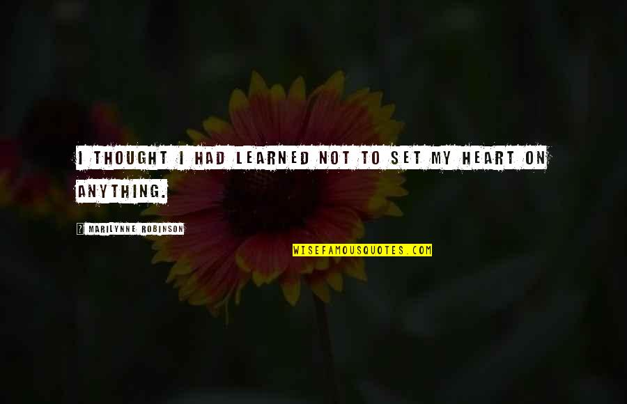 Tinjaca Quotes By Marilynne Robinson: I thought I had learned not to set Tinjaca Quotes By Marilynne Robinson: I thought I had learned not to set