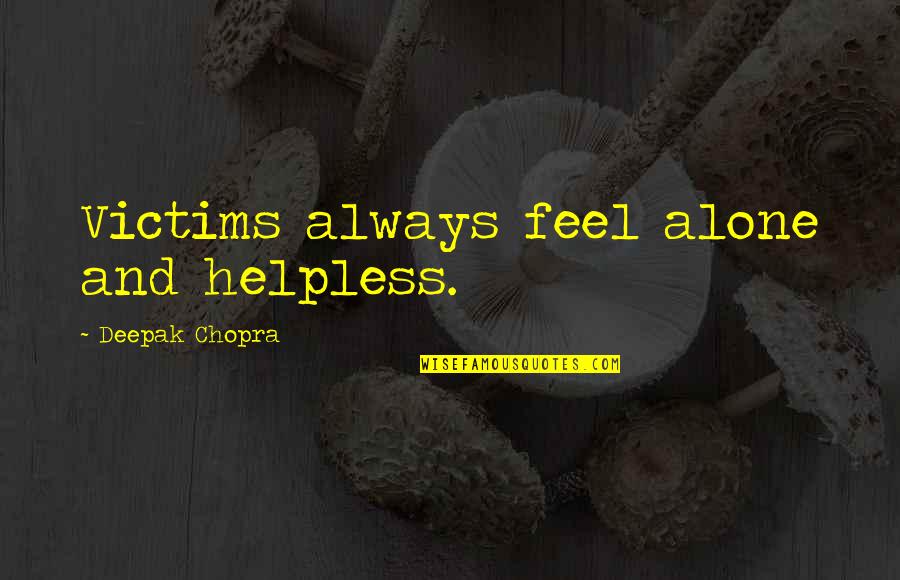 Tinjauan Pustaka Quotes By Deepak Chopra: Victims always feel alone and helpless. Tinjauan Pustaka Quotes By Deepak Chopra: Victims always feel alone and helpless.