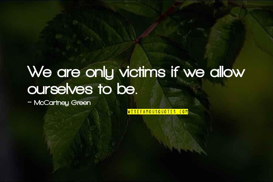 Tinjauan Pustaka Quotes By McCartney Green: We are only victims if we allow ourselves Tinjauan Pustaka Quotes By McCartney Green: We are only victims if we allow ourselves