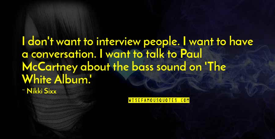 Tinjauan Pustaka Quotes By Nikki Sixx: I don't want to interview people. I want