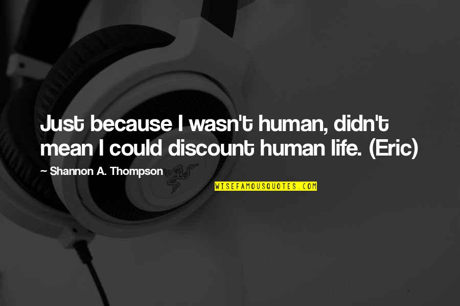 Tink Singer Quotes By Shannon A. Thompson: Just because I wasn't human, didn't mean I Tink Singer Quotes By Shannon A. Thompson: Just because I wasn't human, didn't mean I