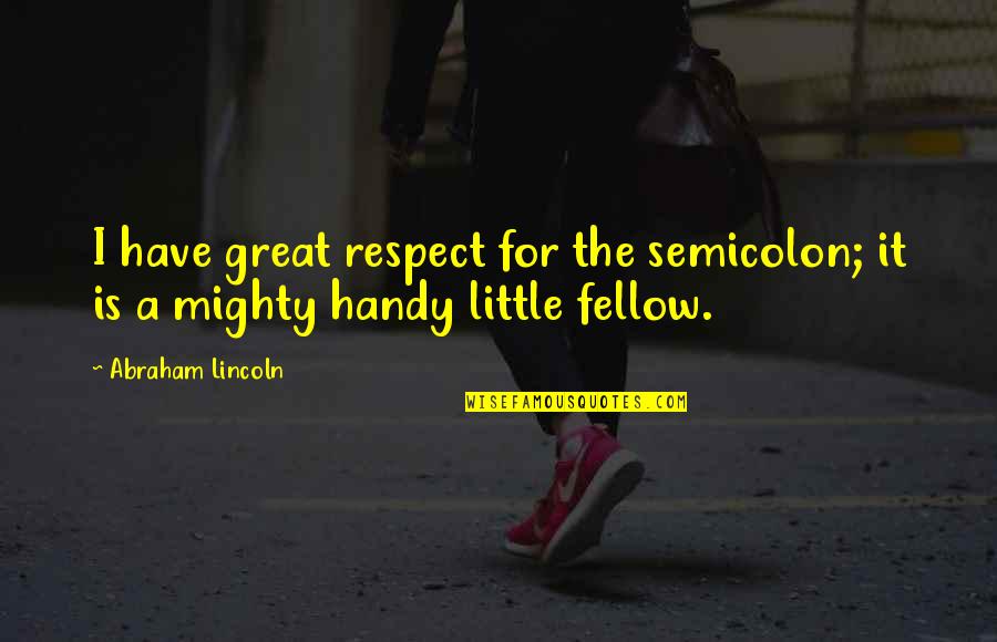 Tinker Dill Quotes By Abraham Lincoln: I have great respect for the semicolon; it