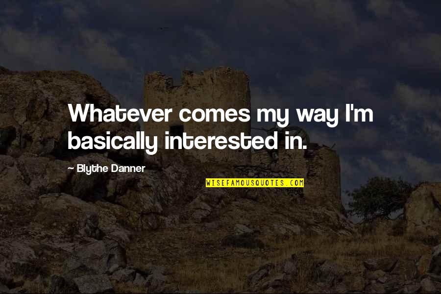 Tinkerbell And Regina Quotes By Blythe Danner: Whatever comes my way I'm basically interested in.
