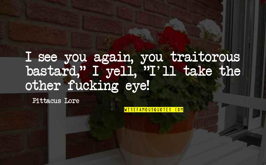 Tinkerbell Clapping Quote Quotes By Pittacus Lore: I see you again, you traitorous bastard," I