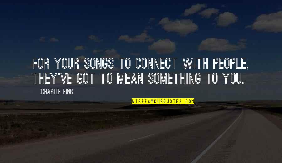 Tinkerers Quotes By Charlie Fink: For your songs to connect with people, they've