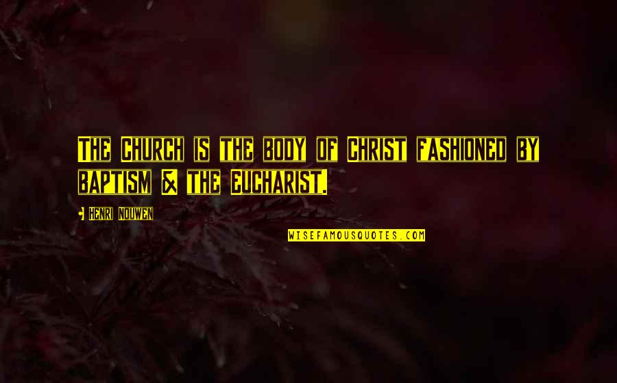 Tinkerers Quotes By Henri Nouwen: The Church is the body of Christ fashioned