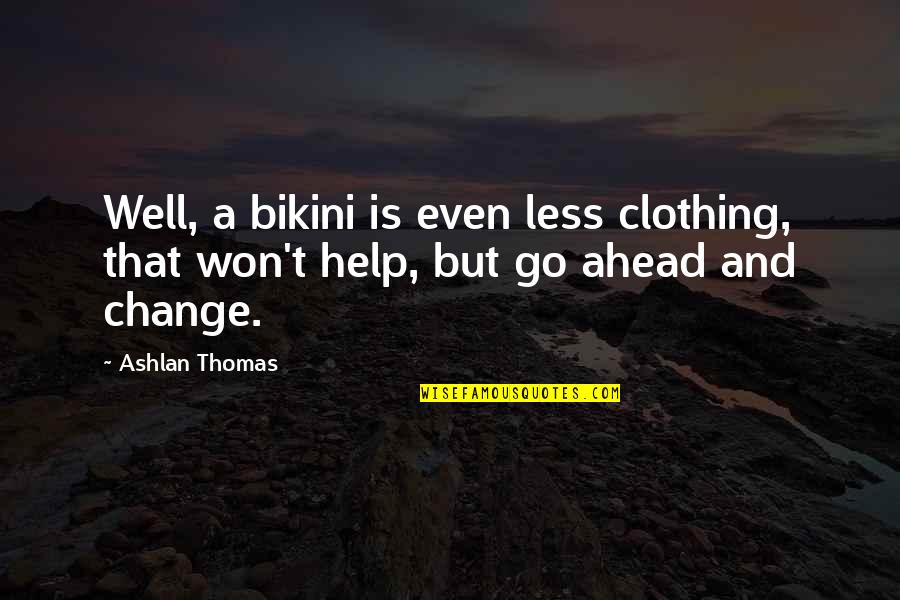 Tinkerers Workbench Quotes By Ashlan Thomas: Well, a bikini is even less clothing, that