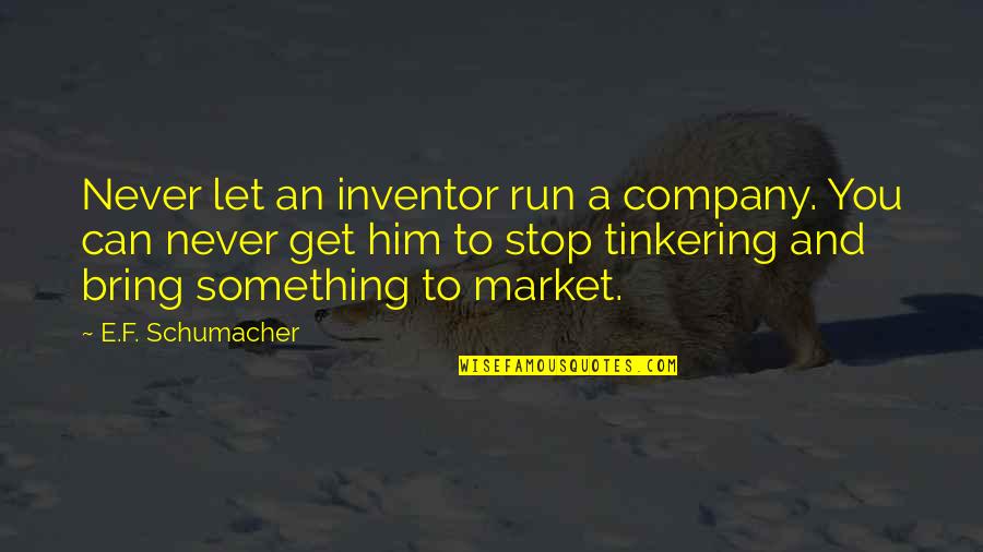 Tinkering Quotes By E.F. Schumacher: Never let an inventor run a company. You