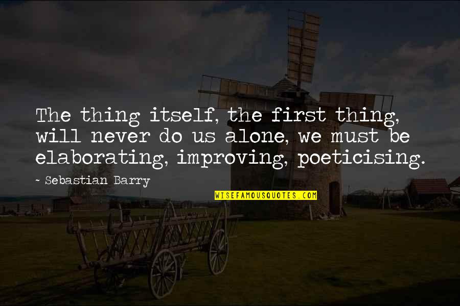 Tinkering Quotes By Sebastian Barry: The thing itself, the first thing, will never