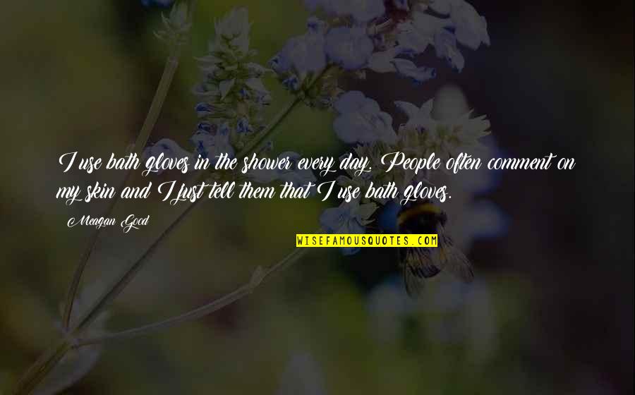 Tinkers Creek Quotes By Meagan Good: I use bath gloves in the shower every Tinkers Creek Quotes By Meagan Good: I use bath gloves in the shower every