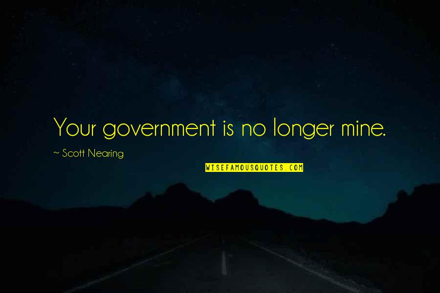 Tinkers Creek Quotes By Scott Nearing: Your government is no longer mine. Tinkers Creek Quotes By Scott Nearing: Your government is no longer mine.