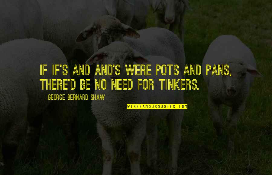 Tinkers Quotes By George Bernard Shaw: If if's and and's were pots and pans,