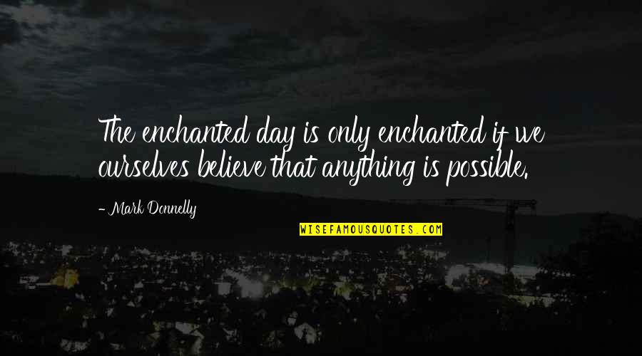 Tinkertoy Building Quotes By Mark Donnelly: The enchanted day is only enchanted if we Tinkertoy Building Quotes By Mark Donnelly: The enchanted day is only enchanted if we