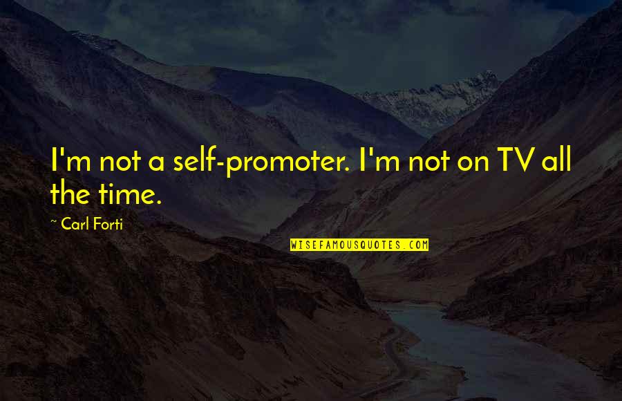 Tinkertoy Cats Quotes By Carl Forti: I'm not a self-promoter. I'm not on TV Tinkertoy Cats Quotes By Carl Forti: I'm not a self-promoter. I'm not on TV