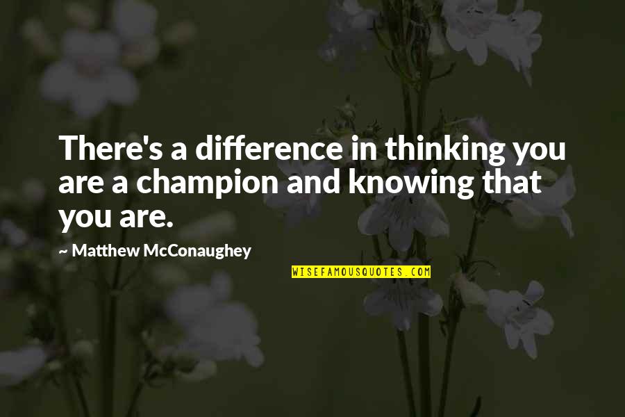 Tinkertoy Cats Quotes By Matthew McConaughey: There's a difference in thinking you are a Tinkertoy Cats Quotes By Matthew McConaughey: There's a difference in thinking you are a