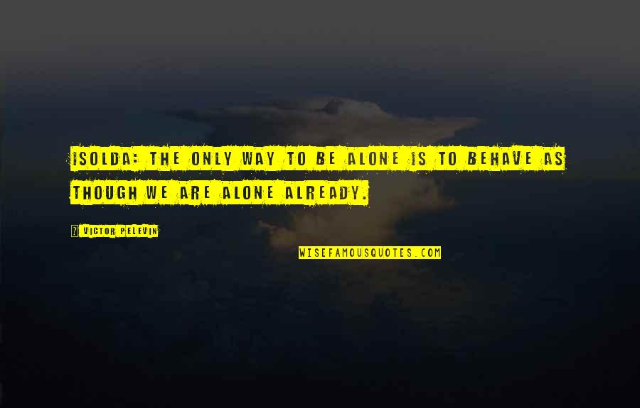 Tinkertoy Cats Quotes By Victor Pelevin: IsoldA: The only way to be alone is