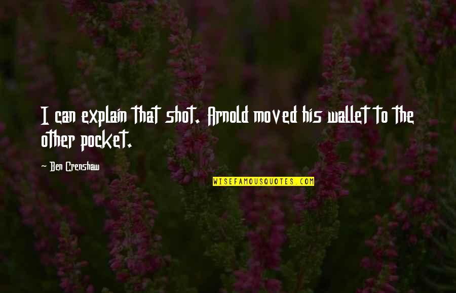 Tinkertoy Classic Quotes By Ben Crenshaw: I can explain that shot. Arnold moved his