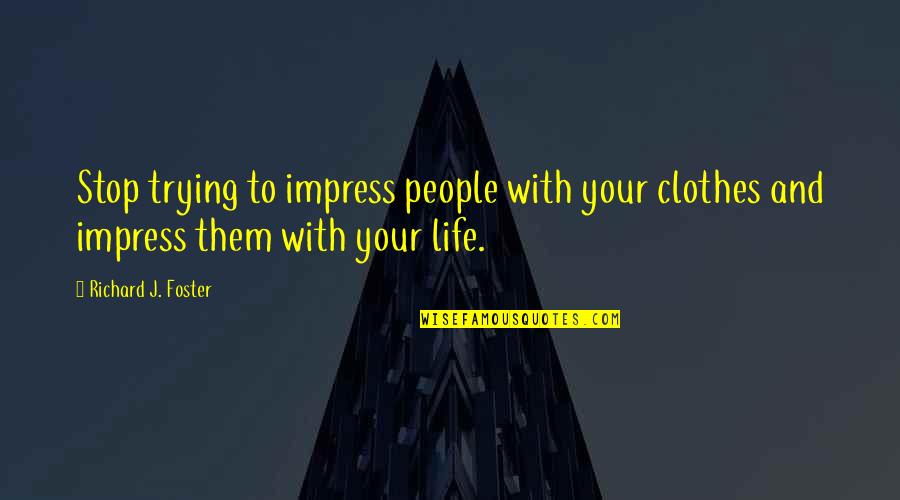 Tinkertoy Quotes By Richard J. Foster: Stop trying to impress people with your clothes Tinkertoy Quotes By Richard J. Foster: Stop trying to impress people with your clothes