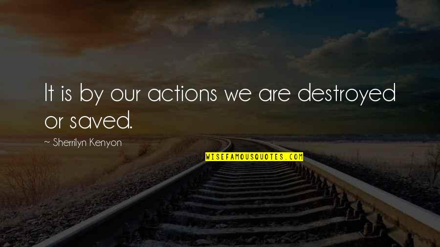Tinkertoy Quotes By Sherrilyn Kenyon: It is by our actions we are destroyed Tinkertoy Quotes By Sherrilyn Kenyon: It is by our actions we are destroyed