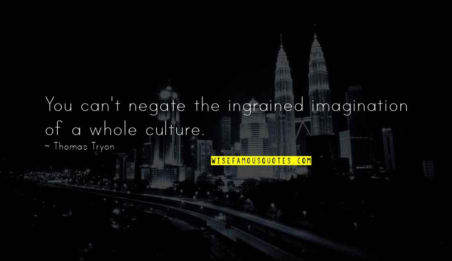 Tinkertoy Quotes By Thomas Tryon: You can't negate the ingrained imagination of a