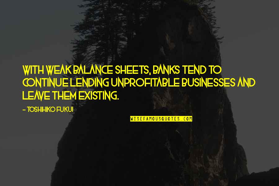 Tinkham Peak Quotes By Toshihiko Fukui: With weak balance sheets, banks tend to continue Tinkham Peak Quotes By Toshihiko Fukui: With weak balance sheets, banks tend to continue