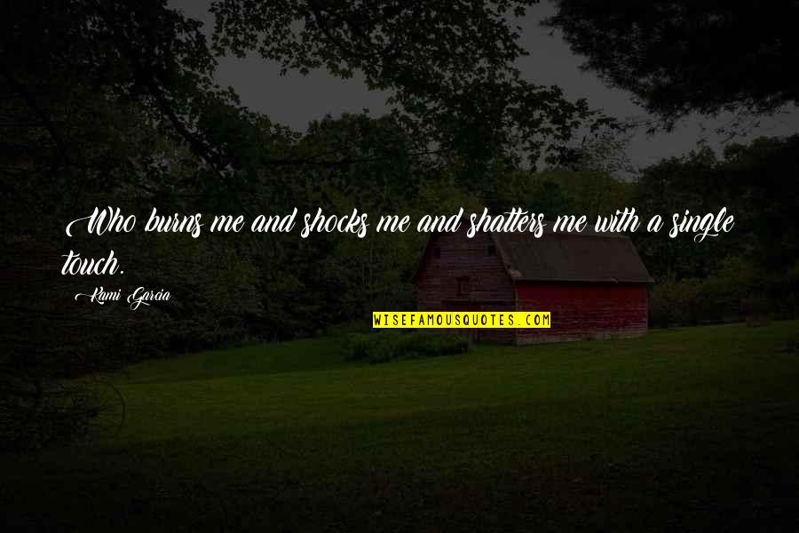 Tinkle Quotes By Kami Garcia: Who burns me and shocks me and shatters