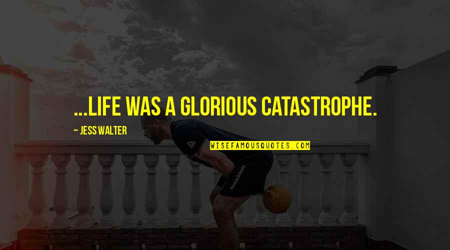 Tinklepad Quotes By Jess Walter: ...life was a glorious catastrophe.
