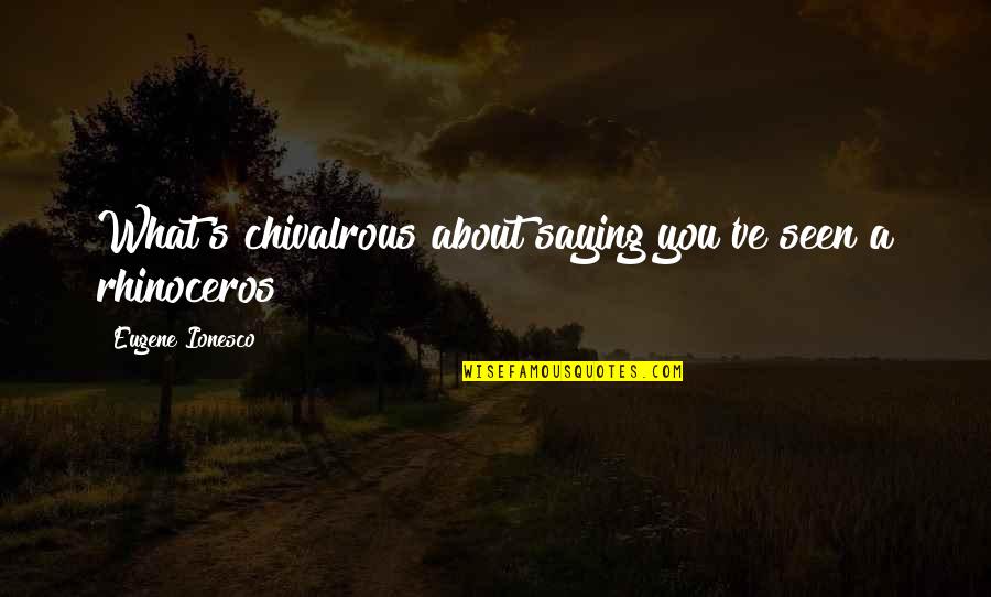 Tinkles From Hotel Quotes By Eugene Ionesco: What's chivalrous about saying you've seen a rhinoceros?
