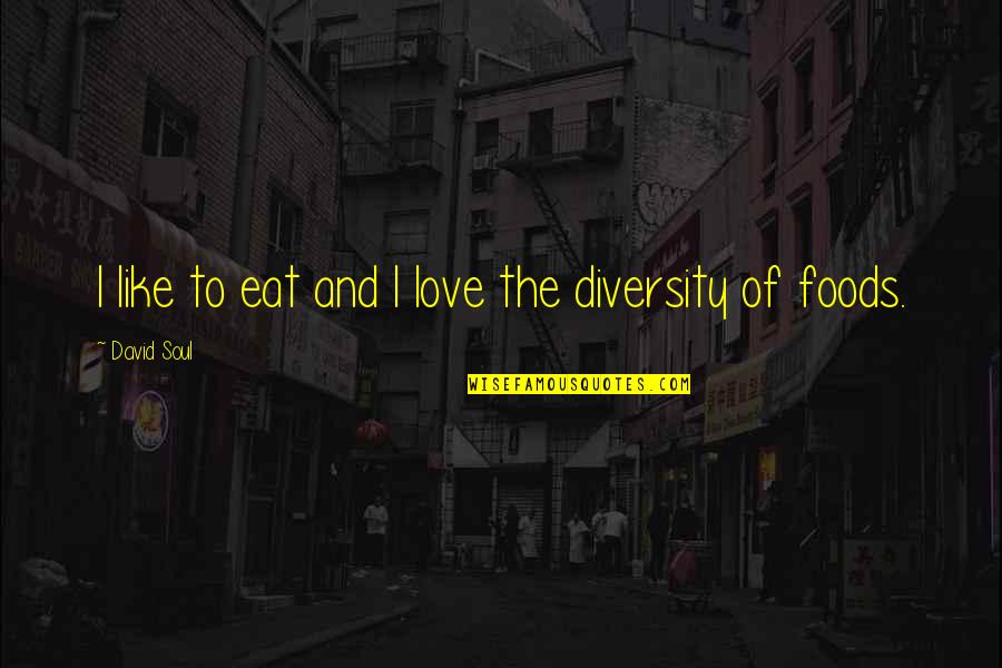 Tinkles Its Past Quotes By David Soul: I like to eat and I love the Tinkles Its Past Quotes By David Soul: I like to eat and I love the
