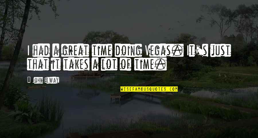Tinkles Its Past Quotes By John Elway: I had a great time doing Vegas. It's