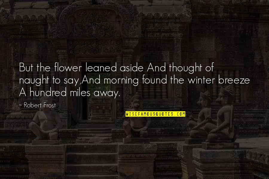 Tinkles Its Past Quotes By Robert Frost: But the flower leaned aside And thought of Tinkles Its Past Quotes By Robert Frost: But the flower leaned aside And thought of