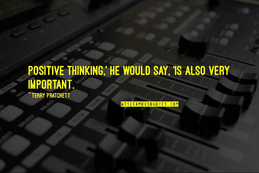 Tinkley Quotes By Terry Pratchett: Positive thinking,' he would say, 'is also very