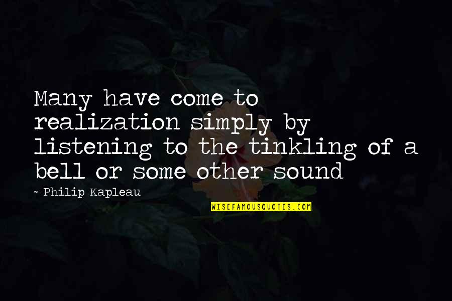 Tinkling Bell Quotes By Philip Kapleau: Many have come to realization simply by listening Tinkling Bell Quotes By Philip Kapleau: Many have come to realization simply by listening