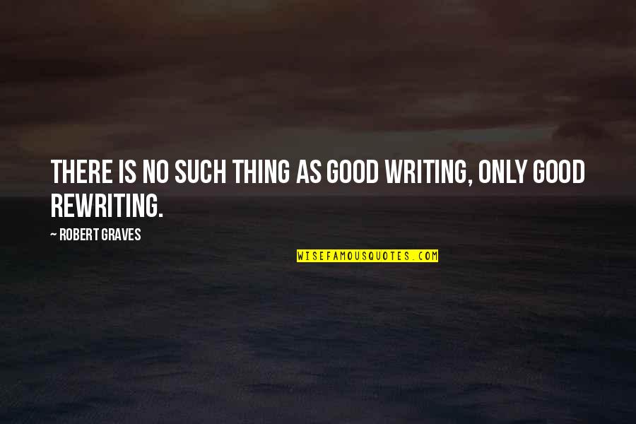 Tinkling Bell Quotes By Robert Graves: There is no such thing as good writing, Tinkling Bell Quotes By Robert Graves: There is no such thing as good writing,