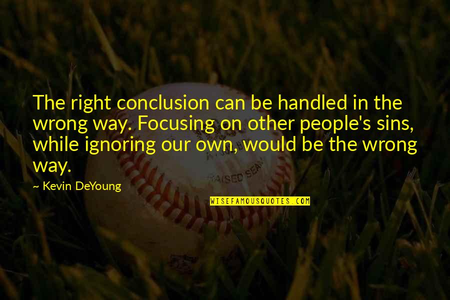 Tinkling Bowel Quotes By Kevin DeYoung: The right conclusion can be handled in the Tinkling Bowel Quotes By Kevin DeYoung: The right conclusion can be handled in the