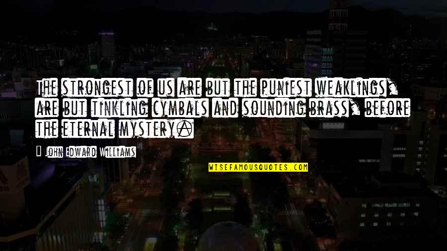Tinkling Brass Quotes By John Edward Williams: The strongest of us are but the puniest Tinkling Brass Quotes By John Edward Williams: The strongest of us are but the puniest