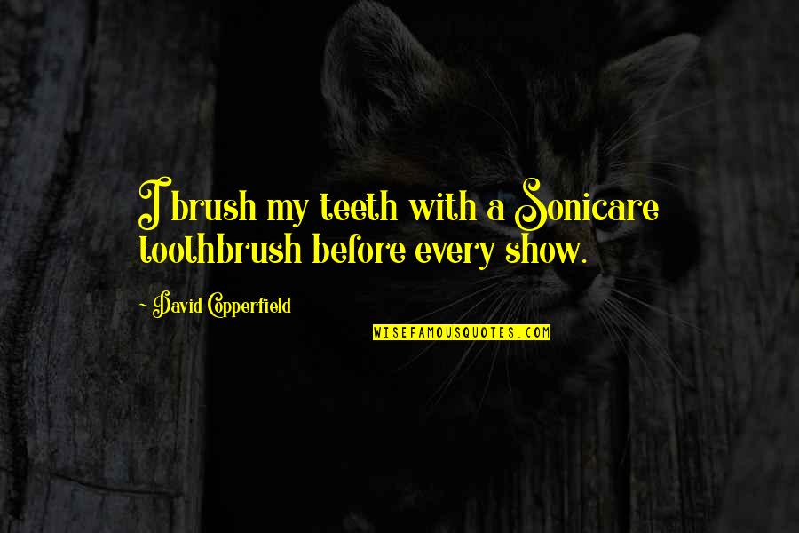 Tinkly Clark Quotes By David Copperfield: I brush my teeth with a Sonicare toothbrush Tinkly Clark Quotes By David Copperfield: I brush my teeth with a Sonicare toothbrush