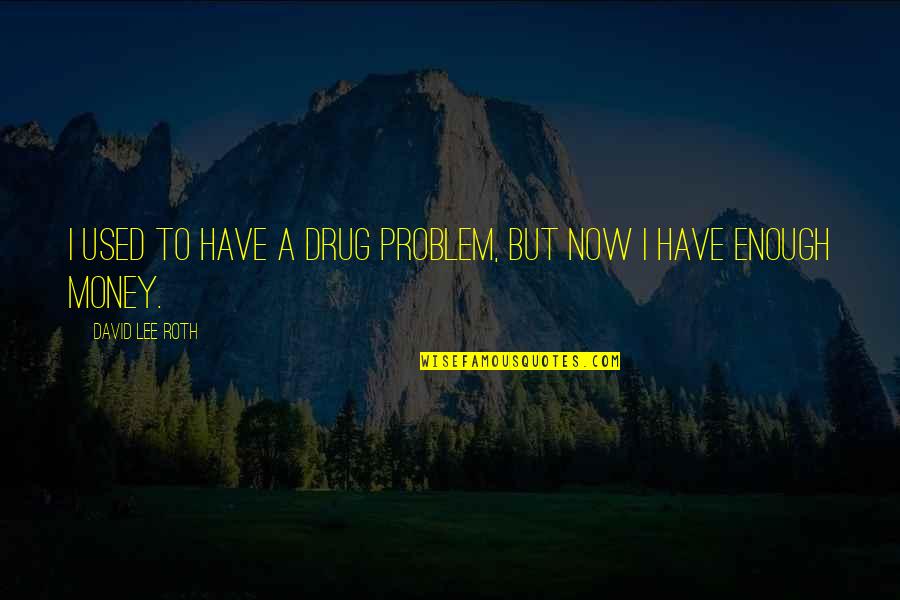 Tinks Doe Quotes By David Lee Roth: I used to have a drug problem, but