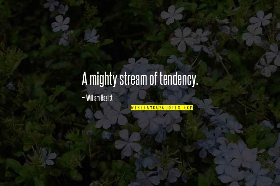 Tinks Rebate Quotes By William Hazlitt: A mighty stream of tendency.