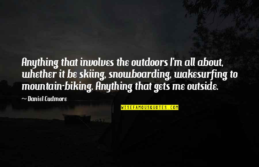 Tinlin Chiro Quotes By Daniel Cudmore: Anything that involves the outdoors I'm all about, Tinlin Chiro Quotes By Daniel Cudmore: Anything that involves the outdoors I'm all about,